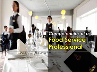 Competencies of a
Food Service
Professional
Cris Edren L. Dela Peña
 