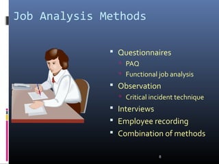 Job Analysis Methods
 Questionnaires
 PAQ
 Functional job analysis
 Observation
 Critical incident technique
 Interviews
 Employee recording
 Combination of methods
8
 