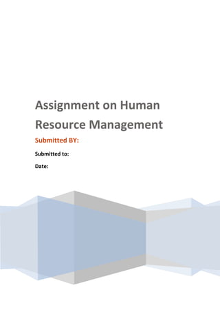 Assignment on Human
Resource Management
Submitted BY:
Submitted to:
Date:

 