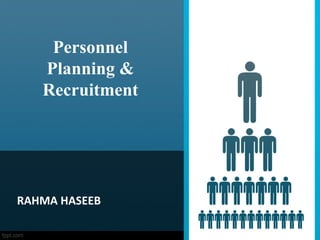 Personnel
Planning &
Recruitment
RAHMA HASEEB
 