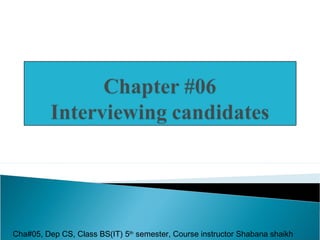 Cha#05, Dep CS, Class BS(IT) 5th semester, Course instructor Shabana shaikh
 