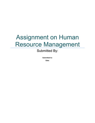 Assignment on Human
Resource Management
Submitted By:
Submitted to:
Date:

 