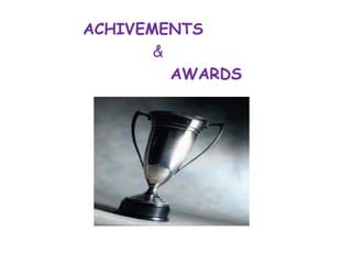 ACHIVEMENTS
&
AWARDS
 