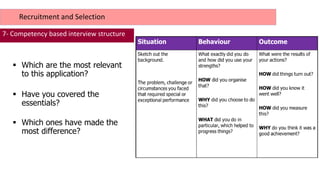 Recruitment and Selection
7- Competency based interview structure
 Which are the most relevant
to this application?
 Have you covered the
essentials?
 Which ones have made the
most difference?
 