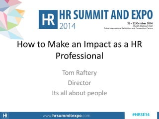 Tom Raftery 
Director 
Its all about people 
How to Make an Impact as a HR Professional  
