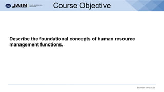 bschool.cms.ac.in
Course Objective
Describe the foundational concepts of human resource
management functions.
 