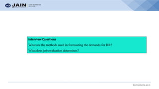 bschool.cms.ac.in
Interview Questions
What are the methods used in forecasting the demands for HR?
What does job evaluation determines?
 