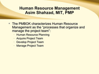Human Resource Management Asim Shahzad, MIT, PMP ,[object Object],[object Object],[object Object],[object Object],[object Object]