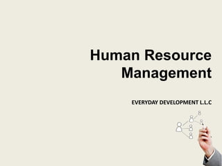 Human Resource
Management
EVERYDAY DEVELOPMENT L.L.C
 