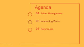 Talent Management
04
Interesting Facts
05
References
06
Agenda
 