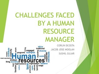 CHALLENGES FACED
BY A HUMAN
RESOURCE
MANAGER
CORLIN DCOSTA
JACOB JOSE MOOLAN
SUSHIL GUJAR
 