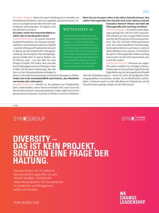 39
TITEL
juni / juli 2016SYNK-SCHOOL.COM
DIVERSITY –
DAS IST KEIN PROJEKT,
SONDERN EINE FRAGE DER
HALTUNG.
Deshalb fördern wir 26 weibliche
Nachwuchsführungskräfte mit dem
YOUNG WOMEN LEADERSHIP
Stipendienprogramm, ihre Kompetenzen
in Leadership und Management
weiterzuentwickeln.
Anzeige
Christian Abegglen: Wenn bei einer Schulung ein Controller, ein
Produktionsmitarbeiter und ein Logistiker zusammensitzen, ler-
nen sie auch gemeinsam überThemen und
Probleme nachzudenken. So beginnt sich
das Mindset zu ändern.
Sie haben vorhin Ihre Innovationsfabrik er-
wähnt. Was ist das Besondere daran?
Manfred Wittenstein: In unserer Innovati-
onsfabrik bearbeiten wir Themen interdis-
ziplinär in einem kommunikativen Umfeld
– sowohl in Bezug auf Projektarbeit als auch
in Bezug auf die traditionelle Auftragsab-
wicklung. Der komplette Wertschöpfungs-
prozess ﬁndet dort in einem Radius von
30 Metern statt – von der Idee bis zum
fertigen Produkt. Wir haben dort schnelle
Entscheidungsprozesse und das ganz ohne
E-Mail. Ich bin davon überzeugt, dass die
Face-to-Face-Kommunikation wichtiger ist
denn je. Sie ist dieVoraussetzung, um kreative Lösungen zu ﬁnden.
Finden sich in der Innovationsfabrik auch Externe, also Mitarbeiter
von Kunden oder Lieferanten?
Manfred Wittenstein: Partiell, ja. Sie gehören zur Projektarbeit
dazu. Insbesondere, wenn Neues entwickelt wird, muss man mit
den Kunden intensiv zusammenarbeiten.Vieles ergibt sich erst im
gemeinsamen Austausch. Auch das istTeil des vernetzten Arbeitens.
Wenn Sie nun ein paare Jahre in die nähere Zukunft schauen: Was
sollten Führungskräfte Ihrer Ansicht nach in der näheren Zukunft
besonders können? Müssen sich bald alle
Führungskräfte aufs Coaching verstehen?
Christian Abegglen:: Es werden mehr dieje-
nigen gefragt sein, die das nicht-sequenti-
elle Arbeiten in einer Gruppe beherrschen
und die das Prinzip derVernetzung anneh-
men. Die, die sich ihrer Wirkung bewusst
sind, die unterschiedliche Geschwindig-
keiten gehen können und wissen, wann sie
selbstreﬂektiert sein müssen. So betreiben
die guten Führungskräfte Selbstcoaching
und werden mit der Zeit automatisch zum
Coach für andere.
Manfred Wittenstein: Ich kann nur sagen:
Wir stehen wirklich vor wichtigen Heraus-
forderungen in Deutschland. Egal ob das die
Digitalisierung, der demograﬁscheWandel
oder die Globalisierung ist – wenn wir nicht die geeigneten Füh-
rungsqualitäten entwickeln, werden wir im Wettbewerb zurück-
fallen. Es können noch so viele tolle Ideen im Umlauf sein, ob die
Transformation gelingt, hängt von der Führung ab. •
WITTENSTEIN AG
Die Wittenstein AG entwickelt, produ-
ziert und vertreibt intelligente Antriebs-
systeme – vom kleinsten Hochleis-
tungs-Servoantrieb der Welt bis hin zu
Hochtechnologie in der Medizintechnik.
Das Unternehmen mit Sitz in Igersheim
hat weltweit 1.900 Mitarbeiter. Für ihr
Hochleistungsgetriebe mit dynamisier-
ten Einzelzähnen gewann das Unter-
nehmen in diesem Jahr den Innovati-
onspreis der deutschen Wirtschaft.
 