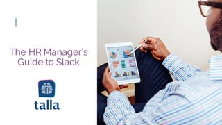 The HR Manager’s
Guide to Slack
 