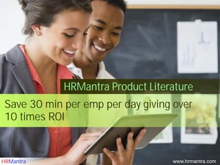 Save 30 min per emp per day giving over
10 times ROI
HRMantra Product Literature
www.hrmantra.comHRMantra
 