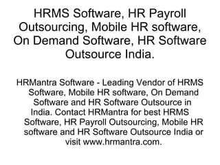 Hi, Welcome to the Presentation of HRMantra HRMantra has scored a hat trick by being not only the 1 st  fully web based HR & Payroll software to have offered it as a service but is also now the 1 st  such software to be available using cell phones. 
