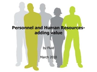 Personnel and Human Resources-adding value by Fluid  March 2010 