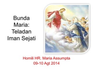 Bunda
Maria:
Teladan
Iman Sejati
Homili HR. Maria Assumpta
09-10 Agt 2014
 