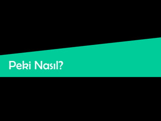 Peki Nasıl?
 