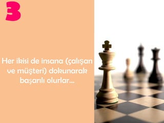 3
Her ikisi de insana (çalışan
 ve müşteri) dokunarak
     başarılı olurlar...
 