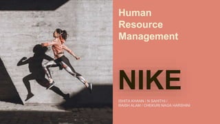 ISHITA KHANN / N SAHITHI /
RAISH ALAM / CHEKURI NAGA HARSHINI
Human
Resource
Management
NIKE
 