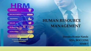 HUMAN RESOURCE
MANAGEMENT
Jitendra Kumar Nanda
SDA, BOCCONI
IEMB-7
1
 