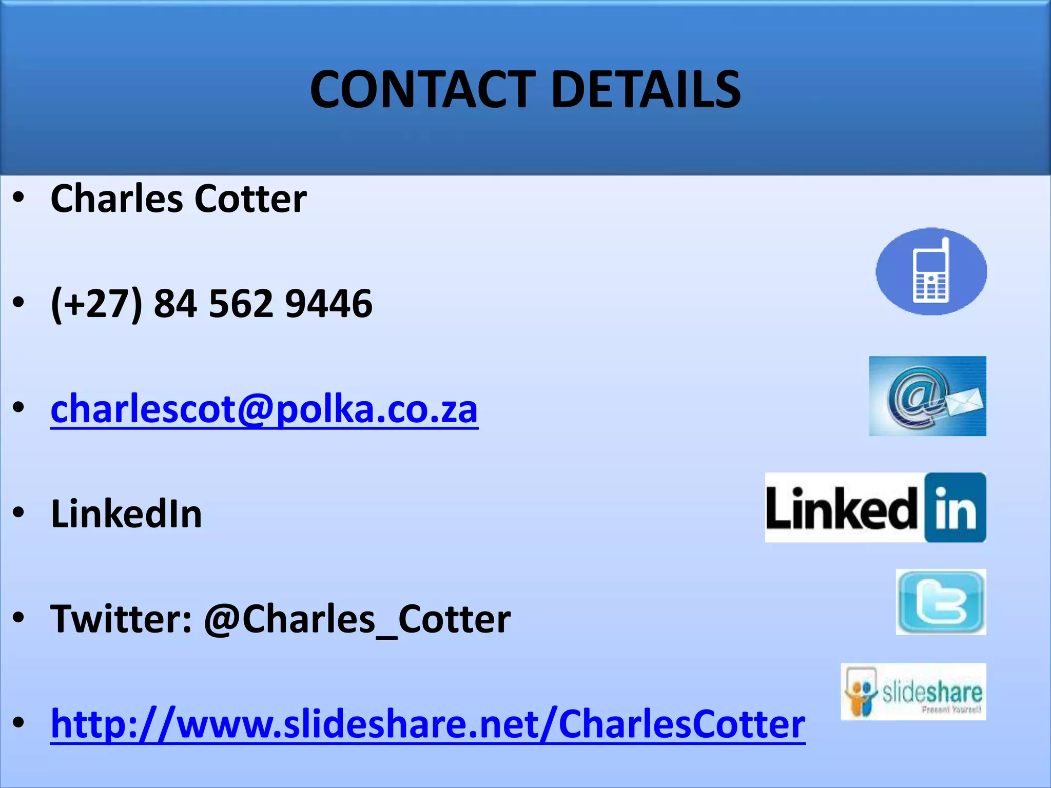 CONTACT DETAILS
• Charles Cotter
• (+27) 84 562 9446
• charlescot@polka.co.za
• LinkedIn
• Twitter: @Charles_Cotter
• http://www.slideshare.net/CharlesCotter
 