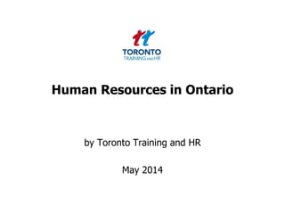 Human Resources in Ontario
by Toronto Training and HR
May 2014
 