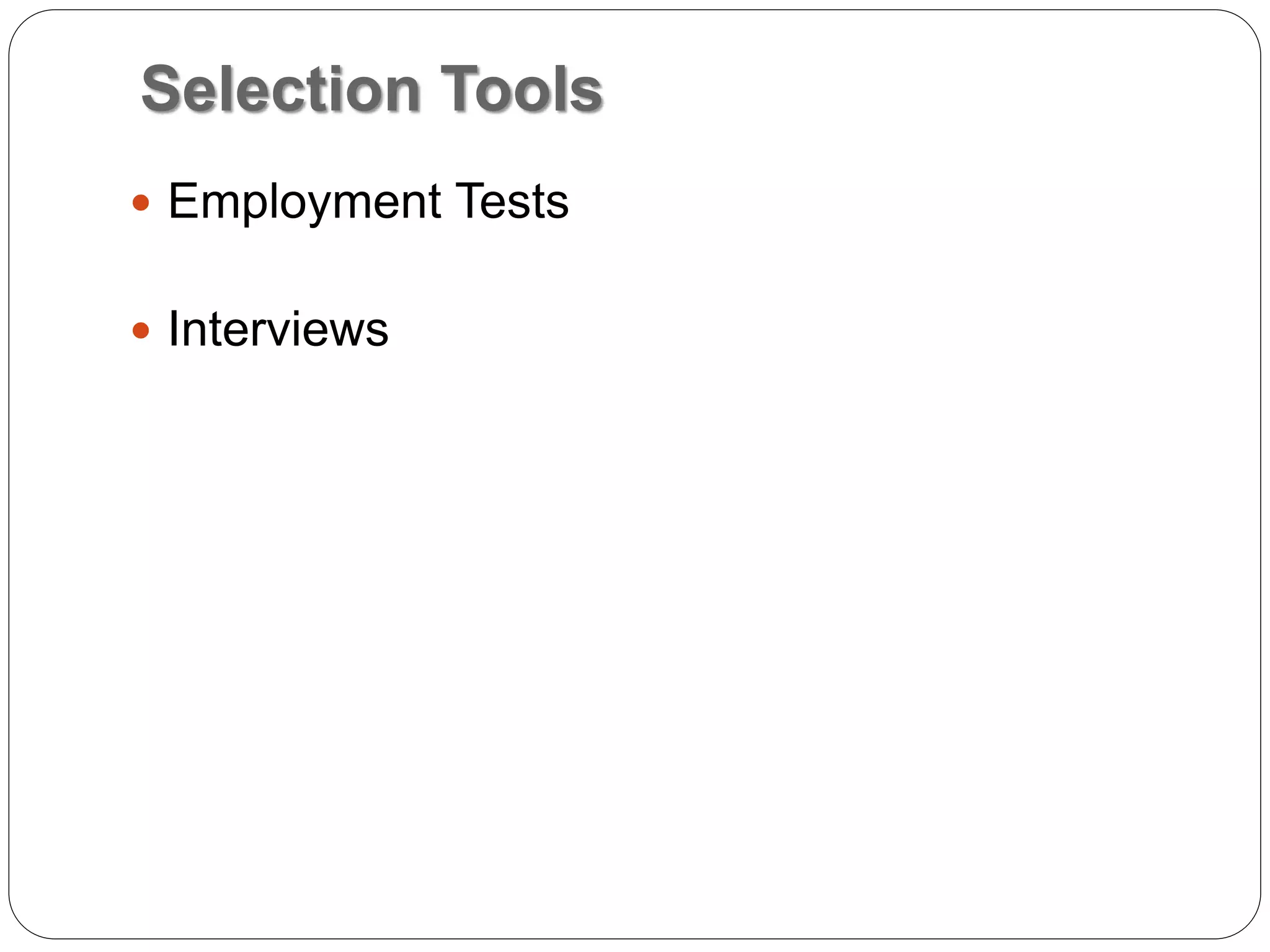 Selection Tools
 Employment Tests
 Interviews
 