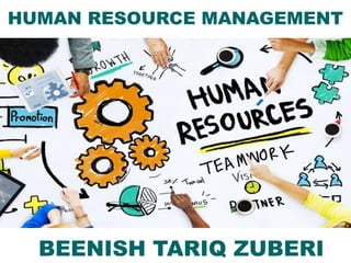 HUMAN RESOURCE MANAGEMENT
BEENISH TARIQ ZUBERI
 