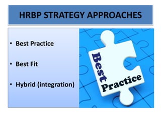 HRBP STRATEGY APPROACHES
• Best Practice
• Best Fit
• Hybrid (integration)
 