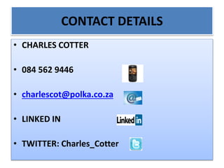 CONTACT DETAILS
• CHARLES COTTER
• 084 562 9446
• charlescot@polka.co.za
• LINKED IN
• TWITTER: Charles_Cotter
 