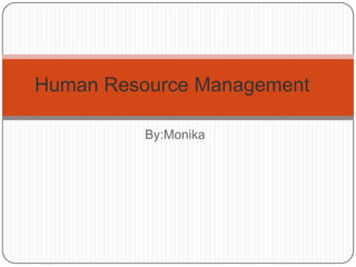 Human Resource Management

          By:Monika
 
