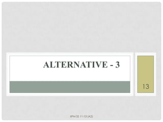 ALTERNATIVE - 3

                          13



     IIPM SS 11-13 (A2)
 