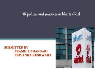 HR policies andpractices in bharti aIRtel
 