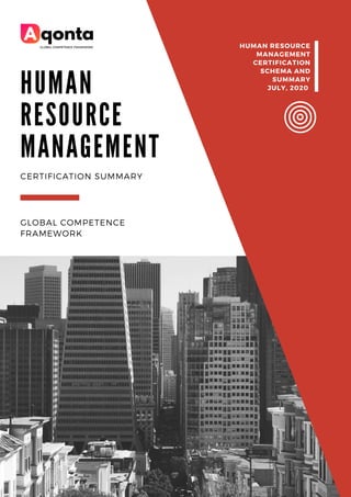 H U M A N
R E S O U R C E
M A N A G E M E N T
GLOBAL COMPETENCE
FRAMEWORK
CERTIFICATION SUMMARY
HUMAN RESOURCE
MANAGEMENT
CERTIFICATION
SCHEMA AND
SUMMARY
JULY, 2020
 