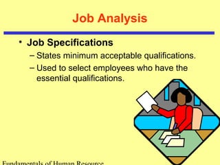 Job Analysis 
• Job Specifications 
– States minimum acceptable qualifications. 
– Used to select employees who have the 
essential qualifications. 
Fundamentals of Human Resource 
 
