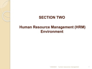 SECTION TWO
Human Resource Management (HRM)
Environment
1/28/2023 human resources managment 1
 