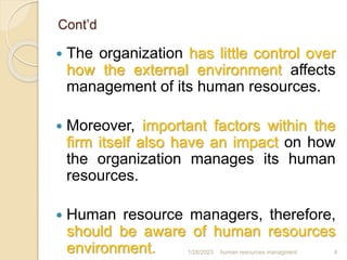 Cont’d
 The organization has little control over
how the external environment affects
management of its human resources.
...