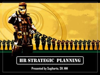 HR Strategic Planning
    Presented by Sugiharto, SH. MM
 