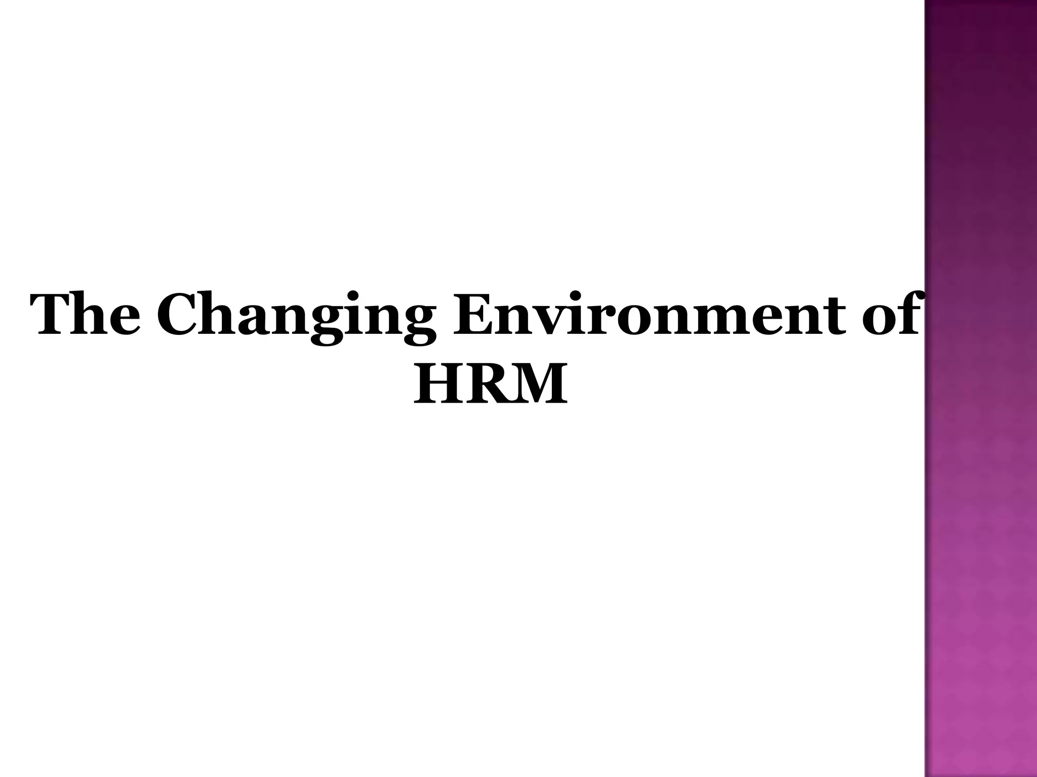 The Changing Environment of
           HRM
 