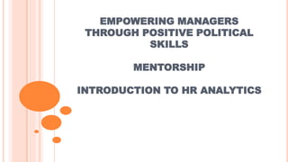 EMPOWERING MANAGERS
THROUGH POSITIVE POLITICAL
SKILLS
MENTORSHIP
INTRODUCTION TO HR ANALYTICS
 