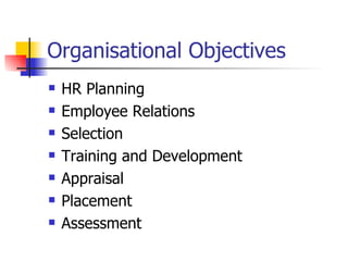 Organisational Objectives HR Planning Employee Relations Selection Training and Development Appraisal Placement Assessment  