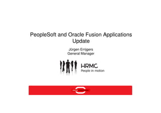 PeopleSoft and Oracle Fusion Applications
                Update
               Jürgen Errijgers
               General Manager
 