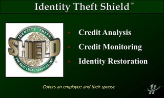 • Credit Analysis
• Credit Monitoring
• Identity Restoration
TM
Covers an employee and their spouse
 