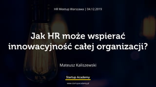 HR Meetup Warszawa | 04.12.2019
www.startupacademy.pl
Mateusz Kaliszewski
 