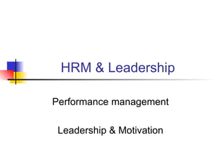 HRM & Leadership Performance management Leadership & Motivation 
