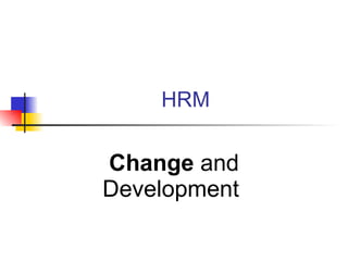 HRM Change  and Development  