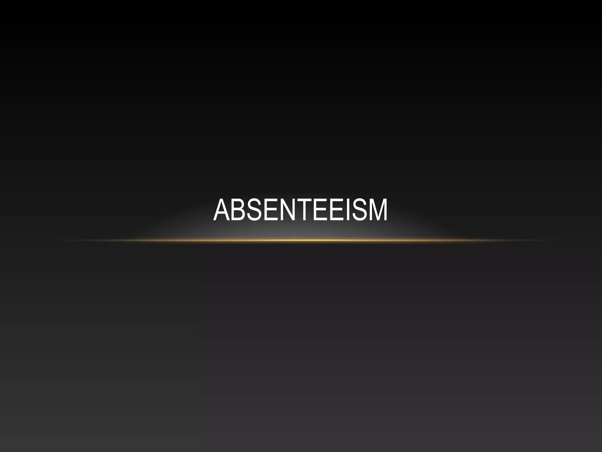 ABSENTEEISM
 