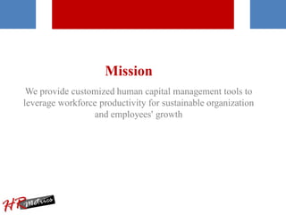 Mission
We provide customized human capital management tools to
leverage workforce productivity for sustainable organization
and employees' growth
 