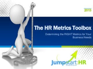 The HR Metrics Toolbox
    Determining the RIGHT Metrics for Your
                         Business Needs
 